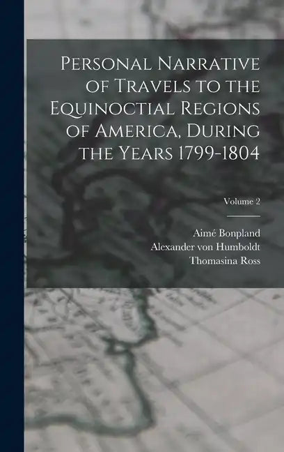 Personal Narrative of Travels to the Equinoctial Regions of America, During the Years 1799-1804; Volume 2 - Hardcover
