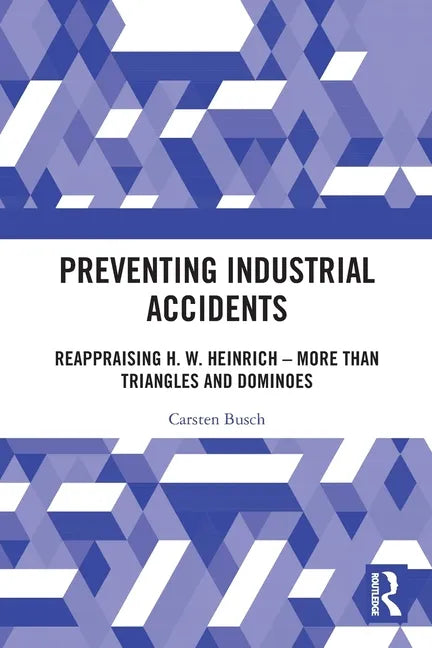 Preventing Industrial Accidents: Reappraising H. W. Heinrich - More Than Triangles and Dominoes - Paperback