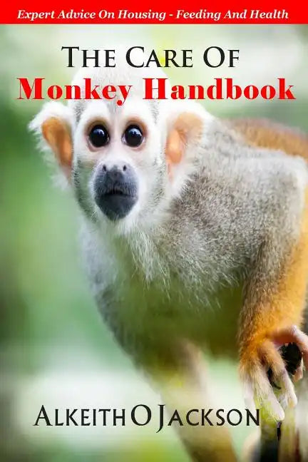 The Care Of Monkey Handbook: Expert Advice On - Housing, Feeding And Health - Paperback