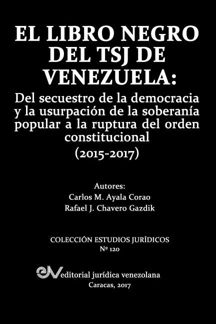 El Libro Negro del Tsj de Venezuela: Del secuestro de la democracia y la usurpación de la soberanía popu-lar a la ruptura del orden constitucional (20 - Paperback