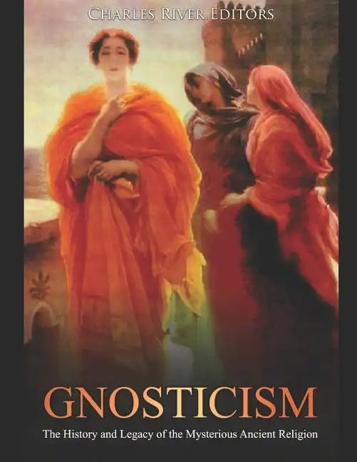 Gnosticism: The History and Legacy of the Mysterious Ancient Religion - Paperback
