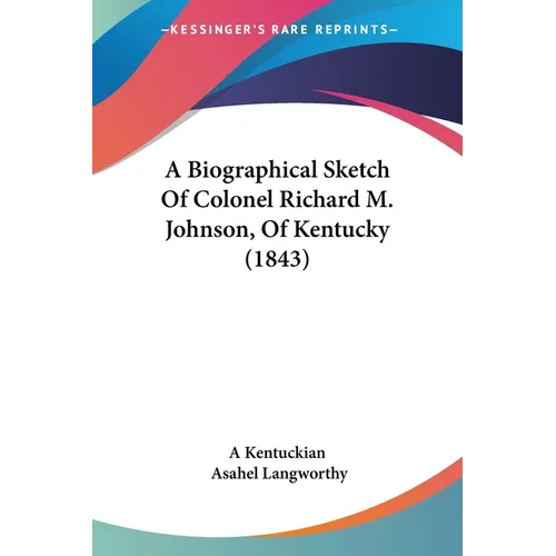 A Biographical Sketch Of Colonel Richard M. Johnson, Of Kentucky (1843) - Paperback