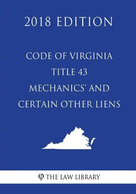 Code of Virginia - Title 43 - Mechanics' and Certain Other Liens (2018 Edition) - Paperback