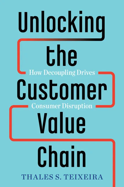 Unlocking the Customer Value Chain: How Decoupling Drives Consumer Disruption - Hardcover