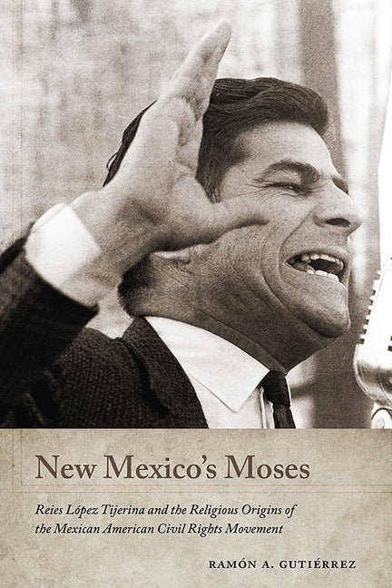 New Mexico's Moses: Reies López Tijerina and the Religious Origins of the Mexican American Civil Rights Movement - Paperback