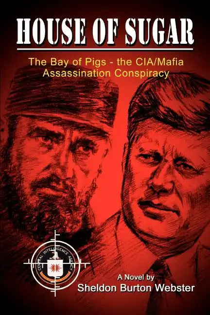 House of Sugar: Bay of Pigs--The CIA/Mafia Assassination Conspiracies: Cuba 1960-1963: A Novel - Paperback