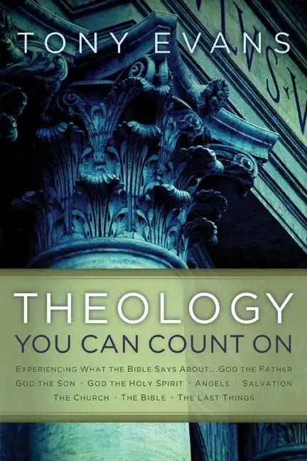 Theology You Can Count on: Experiencing What the Bible Says About... God the Father, God the Son, God the Holy Spirit, Angels, Salvation... - Hardcover