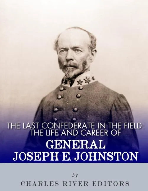 The Last Confederate in the Field: The Life and Career of General Joseph E. Johnston - Paperback