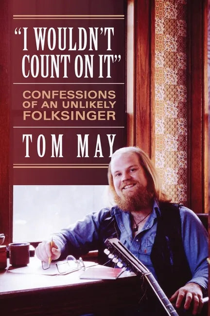 I Wouldn't Count On It: Confessions of an Unlikely Folksinger - Paperback