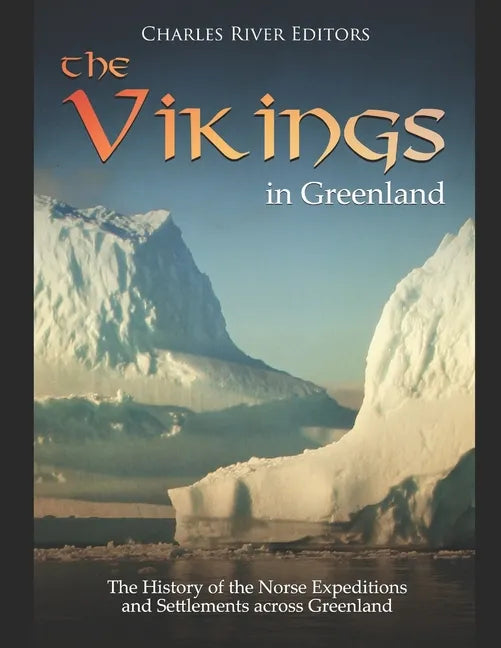 The Vikings in Greenland: The History of the Norse Expeditions and Settlements across Greenland - Paperback