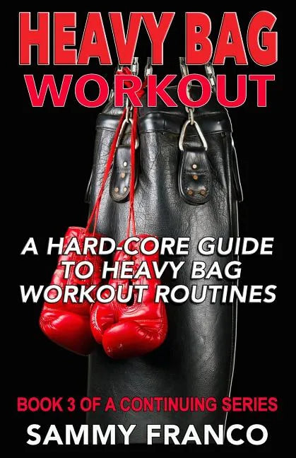 Heavy Bag Workout: A Hard-Core Guide to Heavy Bag Workout Routines - Paperback