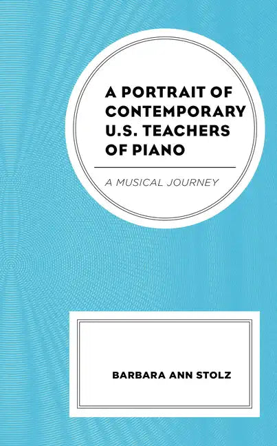 A Portrait of Contemporary U.S. Teachers of Piano: A Musical Journey - Paperback