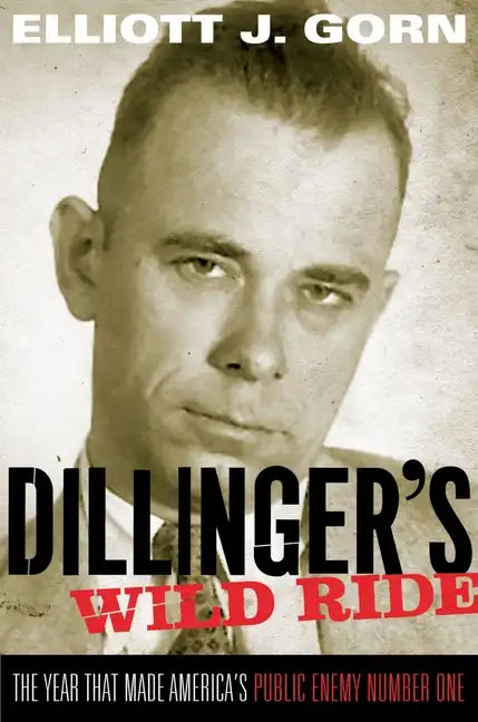 Dillinger's Wild Ride: The Year That Made America's Public Enemy Number One - Paperback