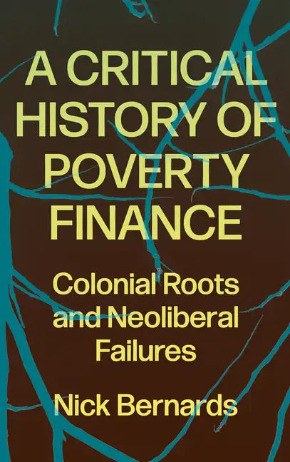 A Critical History of Poverty Finance: Colonial Roots and Neoliberal Failures - Paperback
