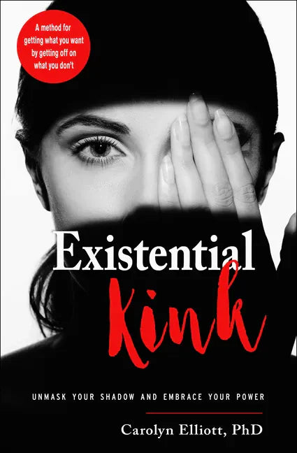 Existential Kink: Unmask Your Shadow and Embrace Your Power (a Method for Getting What You Want by Getting Off on What You Don't) - Paperback