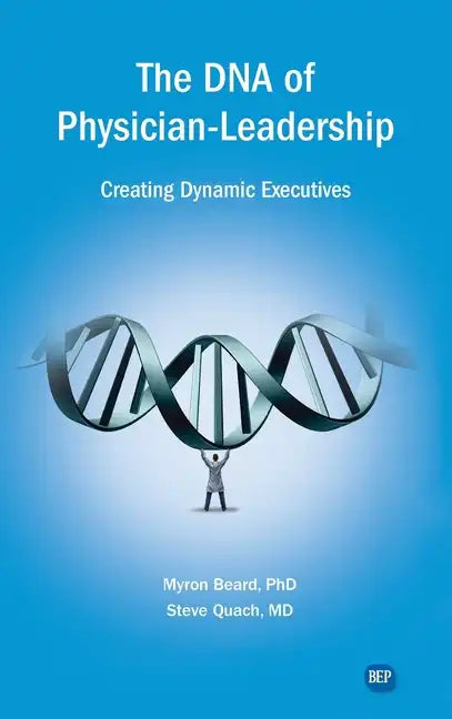 DNA of Physician Leadership: Creating Dynamic Executives - Hardcover
