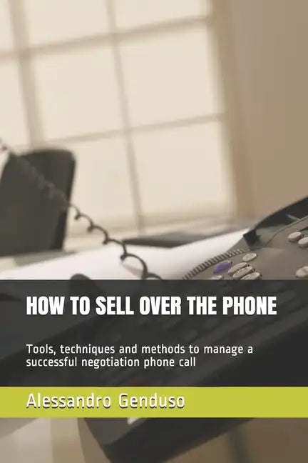 How to Sell Over the Phone: Tools, techniques and methods to manage a successful negotiation phone call - Paperback