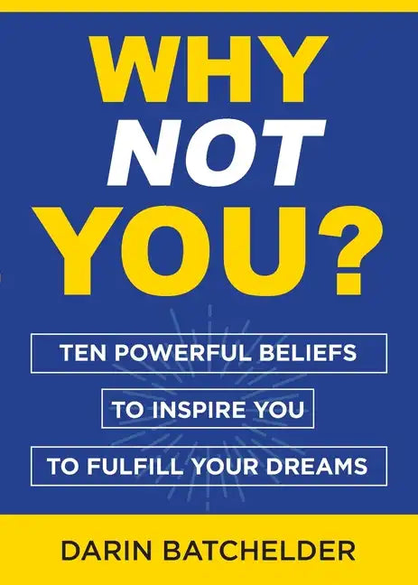 Why Not You?: Ten Powerful Beliefs to Inspire You to Fulfill Your Dreams - Paperback