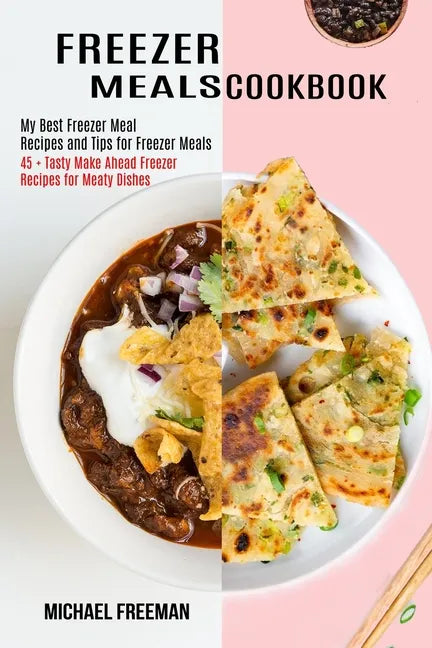 Freezer Meals Cookbook: 45 + Tasty Make Ahead Freezer Recipes for Meaty Dishes (My Best Freezer Meal Recipes and Tips for Freezer Meals) - Paperback
