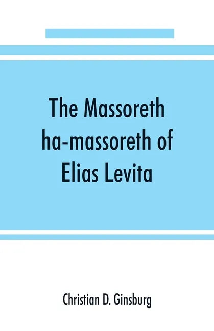 The Massoreth ha-massoreth of Elias Levita: being an exposition of the Massoretic notes on the Hebrew Bible: or the ancient critical apparatus of the - Paperback
