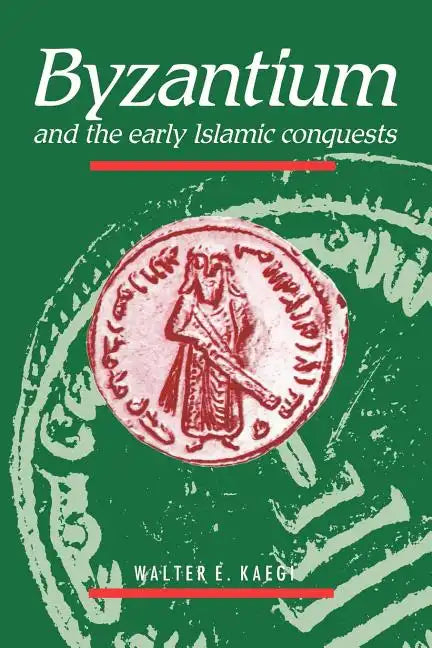Byzantium and the Early Islamic Conquests - Paperback