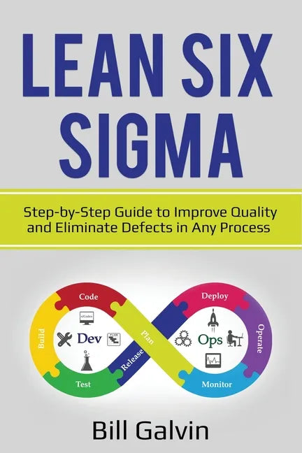 Lean Six Sigma: Step-by-Step Guide to Improve Quality and Eliminate Defects in Any Process. - Paperback