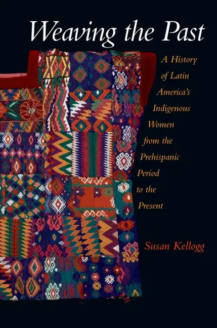 Weaving the Past: A History of Latin America's Women from the Prehispanic Period to the Present - Paperback