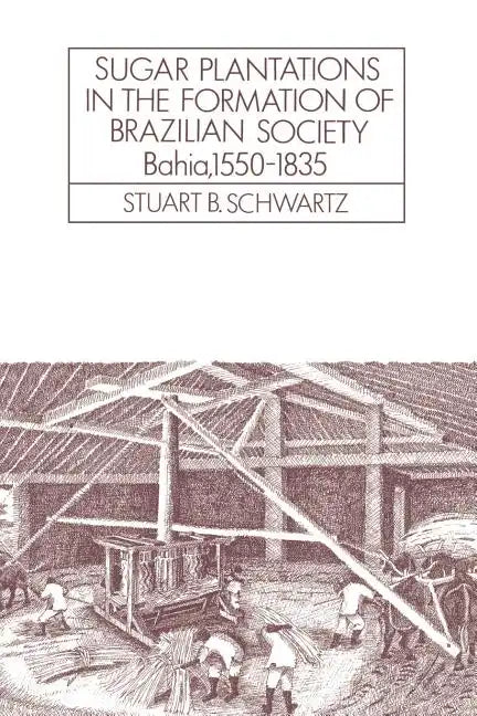 Sugar Plantations in the Formation of Brazilian Society: Bahia, 1550 1835 - Paperback