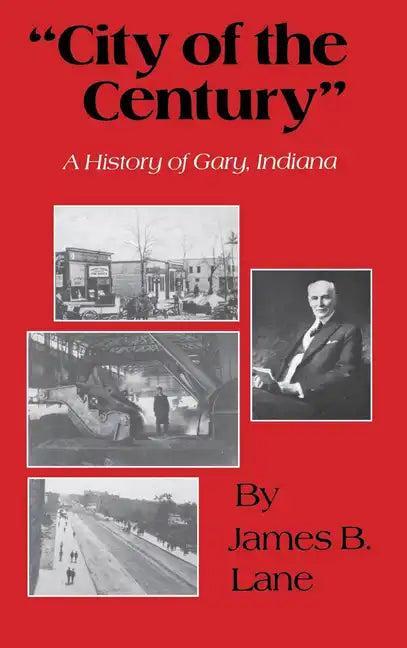 "City of the Century": A History of Gary, Indiana - Hardcover