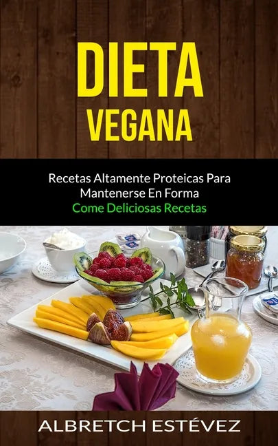 Dieta Vegana: Recetas altamente proteicas para mantenerse en forma (Come deliciosas recetas) - Paperback
