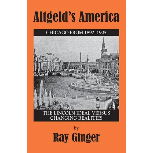 Altgeld's America: The Lincoln Ideal Versus Changing Realities - Paperback