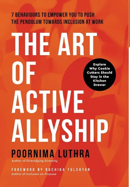 The Art of Active Allyship: 7 Behaviours to Empower You to Push The Pendulum Towards Inclusion At Work - Hardcover