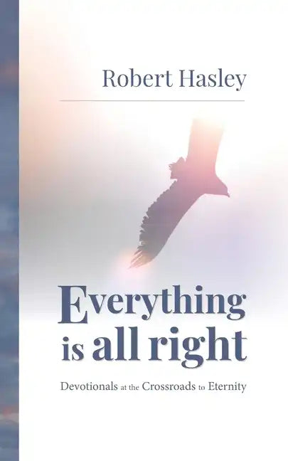 Everything Is All Right: Devotionals at the Crossroads to Eternity - Paperback