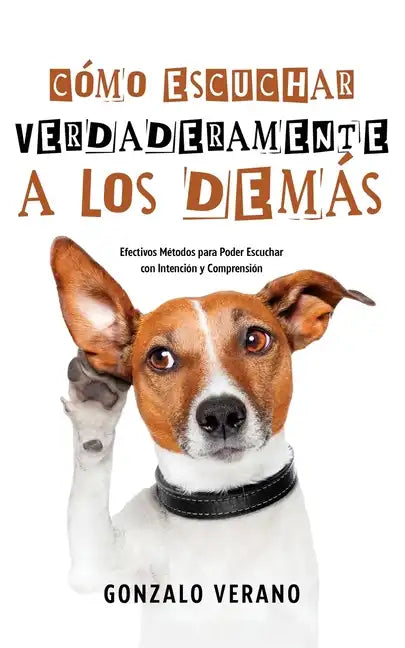 Cómo Escuchar Verdaderamente a los Demás: Efectivos Métodos para Poder Escuchar con Intención y Comprensión - Paperback