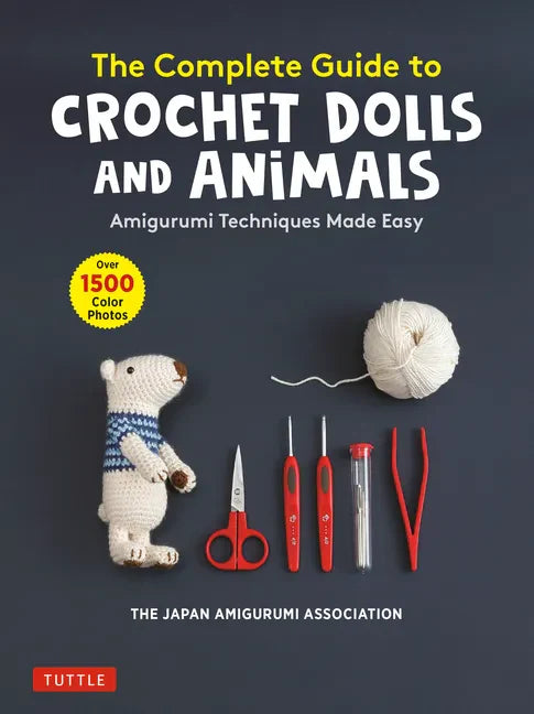 The Complete Guide to Crochet Dolls and Animals: Amigurumi Techniques Made Easy (with Over 1,500 Color Photos) - Paperback