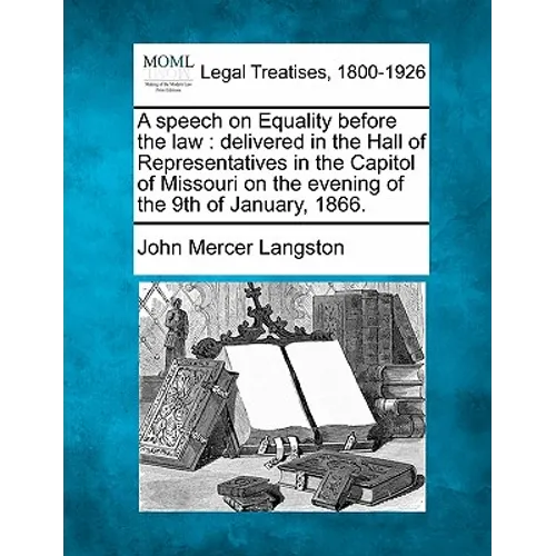 A Speech on Equality Before the Law: Delivered in the Hall of Representatives in the Capitol of Missouri on the Evening of the 9th of January, 1866. - Paperback