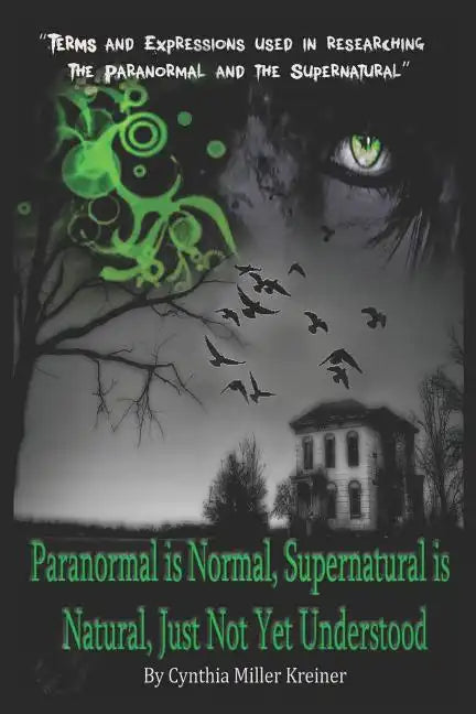 Paranormal Is Normal, Supernatural Is Natural, Just Not Yet Understood: Terms and Expressions Used in Researching the Paranormal and the Supernatural - Paperback