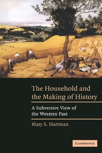 The Household and the Making of History: A Subversive View of the Western Past - Paperback