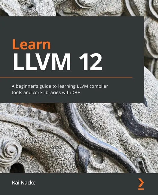 Learn LLVM 12: A beginner's guide to learning LLVM compiler tools and core libraries with C++ - Paperback