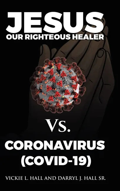 Jesus Our Righteous Healer Vs. Coronavirus (Covid-19) - Hardcover