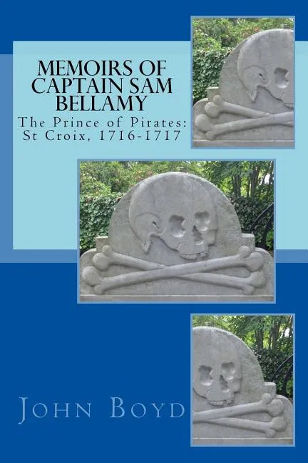 Memoirs of Captain Sam Bellamy: The Prince of Pirates: St Croix, 1716-1717 - Paperback