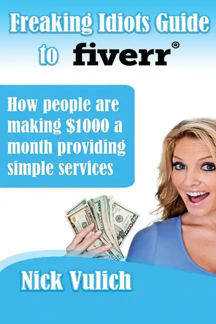 Freaking Idiots Guide to Fiverr: How people are making $1000 a month providing simple services - Paperback