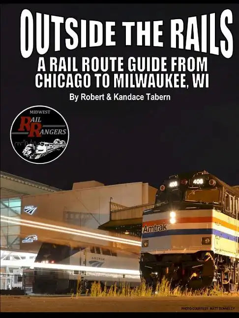Outside the Rails: A Rail Route Guide from Chicago to Milwaukee, WI - Paperback