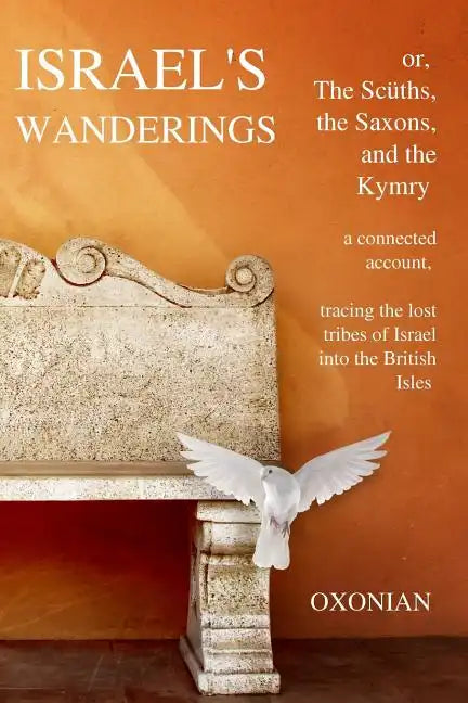 Israel's Wanderings or the Sciiths, the Saxons, and the Kymry: A Connected Account, Tracing the Lost Tribes of Israel Into the British Isles (1885) - Paperback