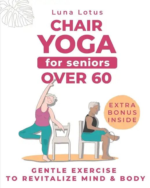 Chair Yoga for Seniors Over 60: A Guide to Revitalize Mind & Body with Gentle Exercise - Paperback