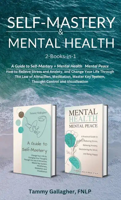 Self-Mastery and Mental Health 2-Books-in-1: How to Relieve Stress and Anxiety, and Change Your Life Through the Law of Attraction, Meditation, Master - Hardcover