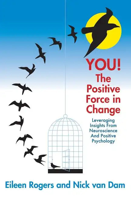 YOU! The Positive Force in Change: Leveraging Insights from Neuroscience and Positive Psychology - Paperback