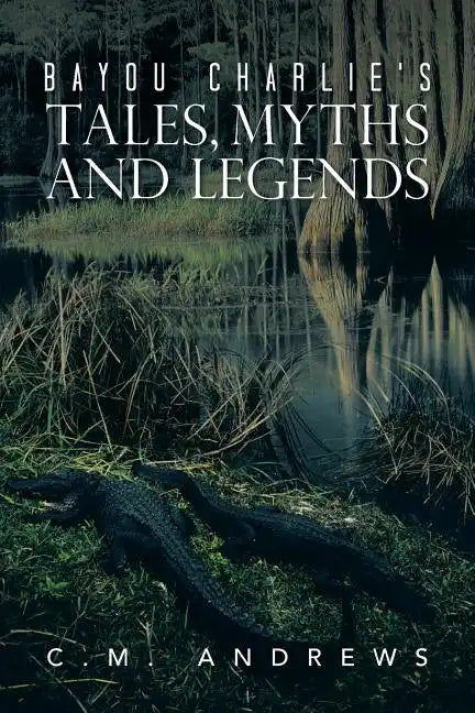Bayou Charlie's Tales, Myths and Legends - Paperback