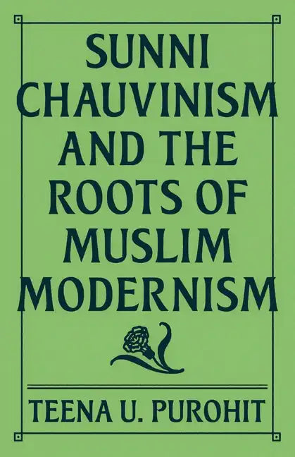 Sunni Chauvinism and the Roots of Muslim Modernism - Hardcover