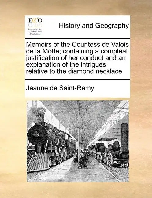 Memoirs of the Countess de Valois de la Motte; Containing a Compleat Justification of Her Conduct and an Explanation of the Intrigues Relative to the - Paperback